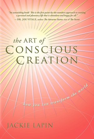 The Art of Conscious Creation: How You Can Transform the World
