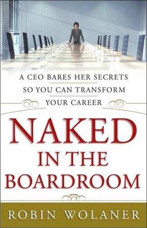 Naked in the Boardroom: A CEO Bares Her Secrets So You Can Transform Your Career