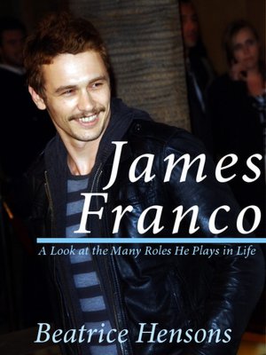 James Franco: The Living Renaissance Man - A Look at the Many Roles He Plays in Life