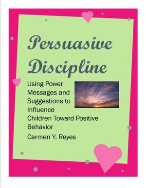 Persuasive Discipline: Using Power Messages and Suggestions to Influence Children Toward Positive Behavior/Free Book