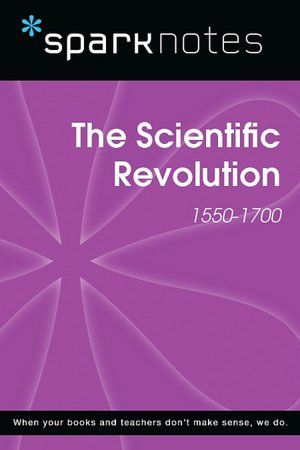 The Scientific Revolution (1550-1700) (SparkNotes History Note)