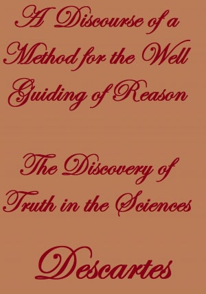 A Discourse OF A METHOD For the well guiding of REASON The Discovery of Truth In the Sciences