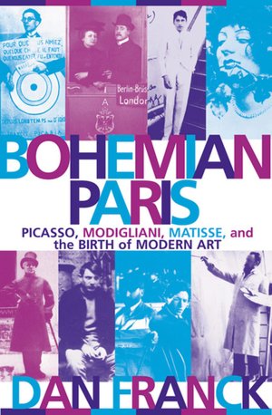 Bohemian Paris: Picasso,Modigliani,Matisse,and the Birth of Modern Art