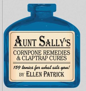 Aunt Sally's Cornpone Remedies and Claptrap Cures 159 Tonics for What Ails You! pdf Aunt Sally's Cornpone Remedies and Claptrap Cures 159 Tonics for What Ails You! cover