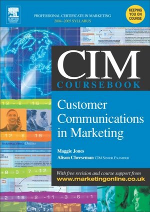 The CIM Coursebook: Customer Communications in Marketing