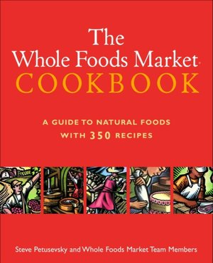 The Whole Foods Market Cookbook: A Guide to Natural Foods with 350 Recipes