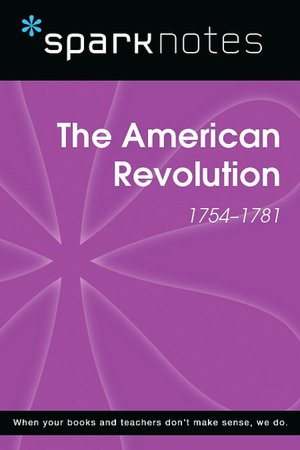 The American Revolution (1754-1781) (SparkNotes History Note)