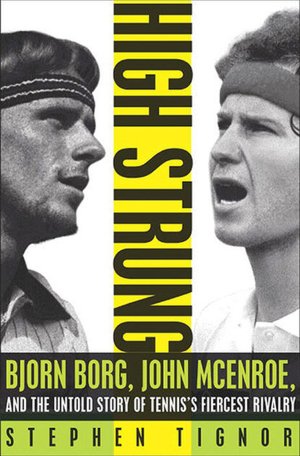 High Strung: Bjorn Borg, John McEnroe, and the Untold Story of Tennis's Fiercest Rivalry