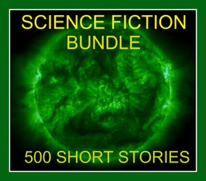 Science Fiction Bundle: Over 500 Vintage Science Fiction Short Stories ( The Greatest Science Fiction writers ever includes Kurt Vonnegut, Phillip K. Dick, Harry Harrison, Jack London, Murray Leinster, Rudyard Kipling, Voltaire, Poul Anderson 9500 pages!)