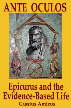 Ante Oculos - Epicurus and the Evidence-Based Life