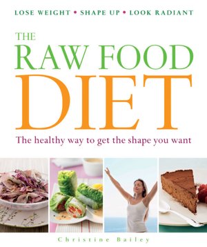 The Raw Food Diet: The Healthy Way to Get the Shape You Want