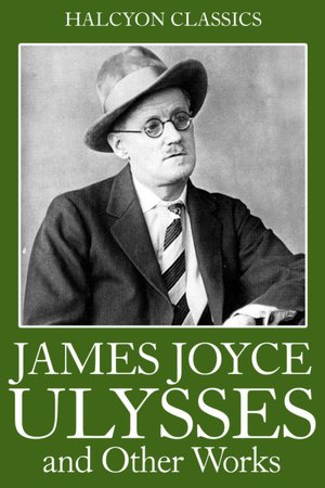 The James Joyce Collection: Ulysses, Dubliners, A Portrait of the Artist as a Young Man, Chamber Music, Exiles