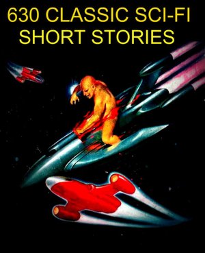 Sci-Fi Short Stories: The Definitive Sci-Fi Collection 630 Stories for the nook (includes Sci-Fi by Kurt Vonnegut, Phillip K. Dick, Harry Harrison, Jack London, Murray Leinster, Rudyard Kipling, H. Beam Piper, Voltaire, Poul Anderson 9500 pages of Sci-Fi)