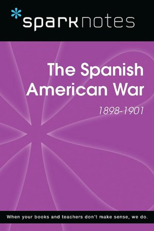 The Spanish American War (1898-1901) (SparkNotes History Guide)