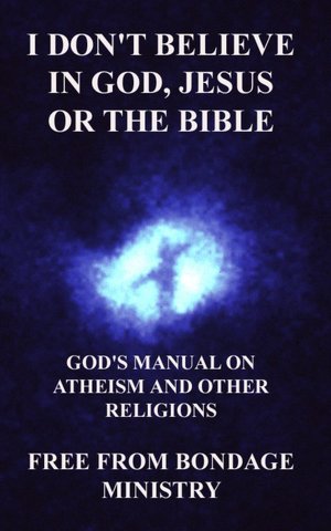 I don't believe in God, Jesus or the Bible. God's manual on atheism and other religions.