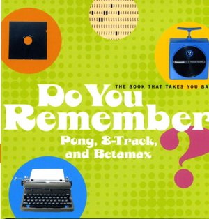 Do You Remember Pong, 8-Track, and Betamax?