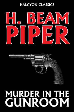 Murder in the Gunroom by H. Beam Piper [Revised Edition]