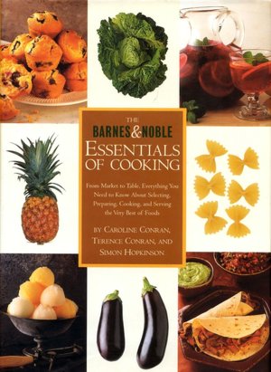 The Barnes & Noble Essentials of Cooking: From Market to Table, Everything You Need to Know about Selecting, Preparing, Cooking, and Serving the Very Best of Foods