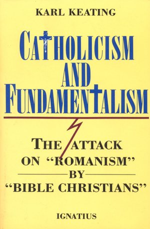 Catholicism and Fundamentalism : The Attack on Romanism by Bible Christians