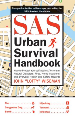SAS Urban Survival Handbook: How to Protect Yourself Against Terrorism, Natural Disasters, Fires, Home Invasions, and Everyday Health and Safety Hazards