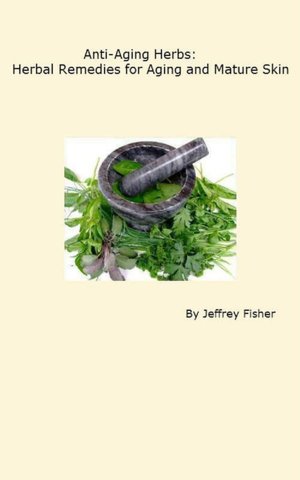 Anti-Aging Herbs: Herbal Remedies for Aging and Mature Skin