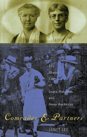 Comrades and Partners: The Shared Lives of Grace Hutchins and Anna Rochester Janet Lee
