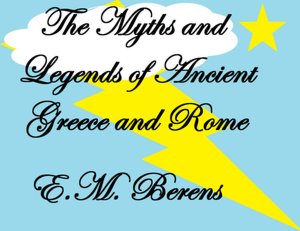 THE MYTHS AND LEGENDS OF ANCIENT GREECE AND ROME