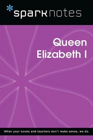 Queen Elizabeth I (SparkNotes Biography Guide Series)