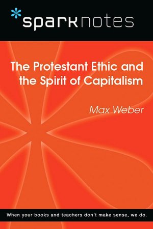 The Protestant Ethic and the Spirit of Capitalism (SparkNotes Philosophy Guide)