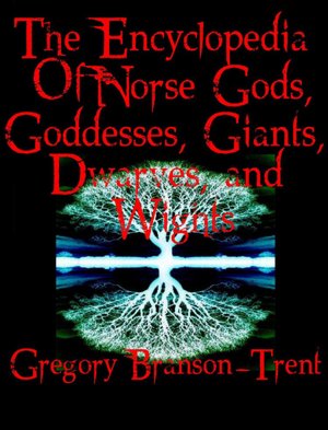 The Encyclopedia of Norse Gods, Goddesses, Giants, Dwarves, and Wights