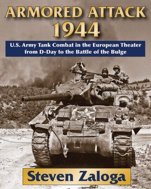Armored Attack 1944: U.S. Army Tank Combat in the European Theater from D-Day to the Battle of the Bulge