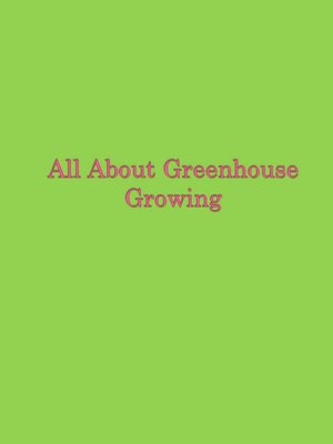 All About Greenhouse Growing