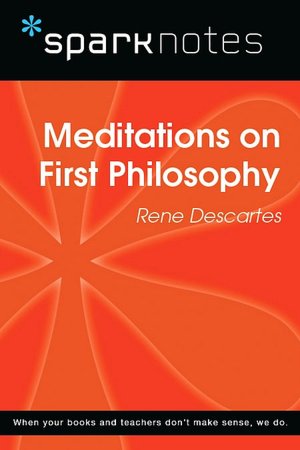 Meditations on First Philosophy (SparkNotes Philosophy Guide)