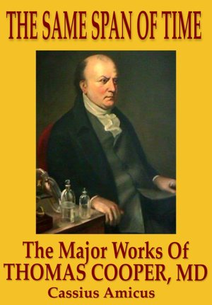 The Same Span of Time - The Major Works of Thomas Cooper M.D.