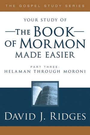 Your Study of the Book of Mormon Made Easier - Helaman through Moroni: Gospel Study Series Part 3