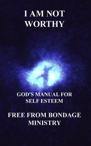 I am not worthy. God's manual for self esteem.
