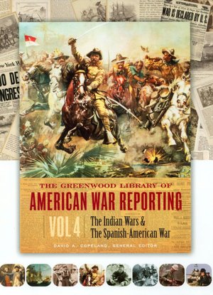 The Greenwood Library of American War Reporting: The Indian Wars and the Spanish-American War