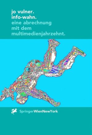 Info-Wahn: Eine Abrechnung mit dem Multimedienjahrzehnt (&Aumlsthetik und Naturwissenschaften / Bildende Wissenschaften - Zivilisierung der Kulturen) (German Edition) Jo Vulner