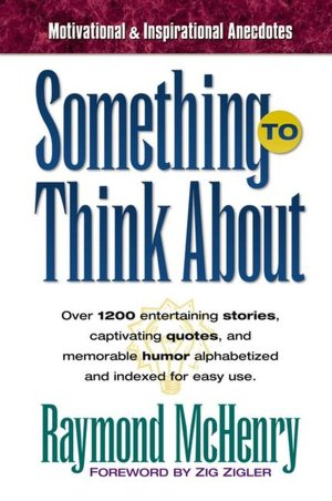 Something to Think About: Over 1200 entertaining stories, captivating quotes, and memorable humor alphabetized and idexed for easy use.