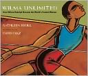 Wilma Unlimited: How Wilma Rudolph Became the World's Fastest Woman