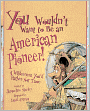You Wouldn't Want To Be An American Pioneer! (Turtleback School & Library Binding Edition)