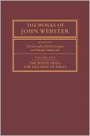 The Works of John Webster, Volume 1: The White Devil; The Duchess of Malfi: An Old-Spelling Critical Edition