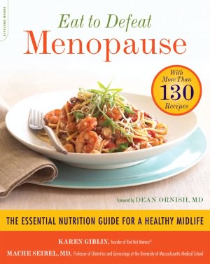 Eat to Defeat Menopause: The Essential Nutrition Guide for a Healthy Midlife--with Over 130 Recipes