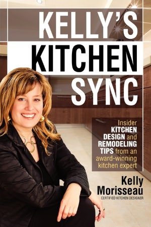 Kelly's Kitchen Sync: Insider Kitchen Design and Remodeling Tips from an award-winning kitchen Expert