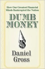 Dumb Money: How Our Greatest Financial Minds Bankrupted the Nation