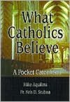 What Catholics Believe: A Pocket Catechism