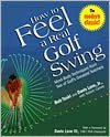 How to Feel a Real Golf Swing: Mind-Body Techniques from Two of Golf's Greatest Teachers