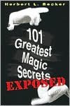 101 Greatest Magic Secrets - Exposed: A Tell-All Guide to the Most Amazing Tricks and Illusions of All Time