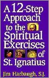 12-Step Approach To The Spiritual Exercises Of St. Ignatius