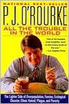 All the Trouble in the World: The Lighter Side of Overpopulation, Famine, Plague, Ecological Disaster, Ethnic Hatred, and Poverty